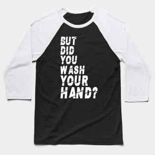 But Did You Wash Your Hands? Hand Washing Hygiene Nurse Gift Baseball T-Shirt